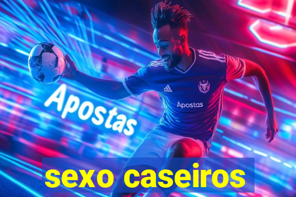 sexo caseiros